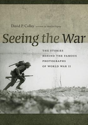 Image for Seeing the War: The Stories behind the Famous Photographs of World War II