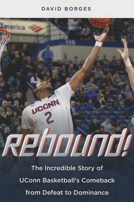 Rebound!: The Incredible Story of UConn Basketball's Comeback from Defeat to Dominance