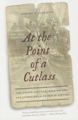 At the Point of a Cutlass: The Pirate Capture, Bold Escape, and Lonely Exile of Philip Ashton [Paperback] Flemming, Gregory N.