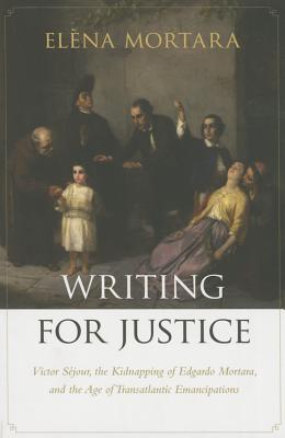 Writing for Justice: Victor Sjour, the Kidnapping of Edgardo Mortara, and the Age of Transatlantic Emancipations (Re-Mapping the Transnational: A Dartmouth Series in American Studies)