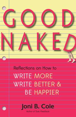 Good Naked: Reflections on How to Write More, Write Better, and Be Happier