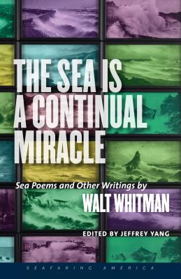 The Sea Is a Continual Miracle: Sea Poems and Other Writings by Walt Whitman (Seafaring America)