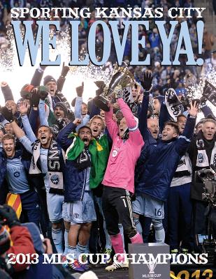 Image for We Love Ya!: Sporting Kansas City - 2013 MLS Champions