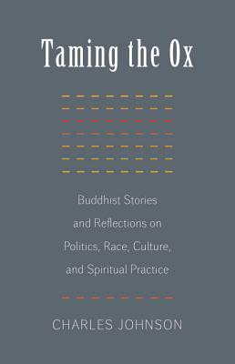 Taming the Ox: Buddhist Stories and Reflections on Politics, Race, Culture, and Spiritual Practice