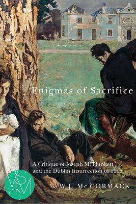 Enigmas of Sacrifice: A Critique of Joseph M. Plunkett and the Dublin Insurrection of 1916 (Studies in Violence, Mimesis, & Culture)