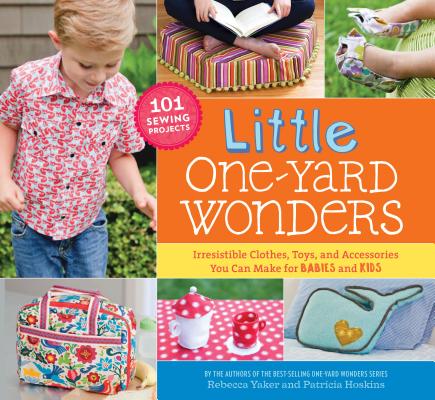 Image for Little One-Yard Wonders: Irresistible Clothes, Toys, and Accessories You Can Make for Babies and Kids Little One-Yard Wonders: Irresistible Clothes, Toys, and Accessories You Can Make for Babies and Kids