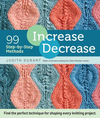Image for Increase, Decrease: Find the perfect technique for shaping every knitting project