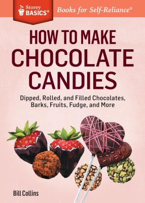 Image for How to Make Chocolate Candies: Dipped, Rolled, and Filled Chocolates, Barks, Fruits, Fudge, and More