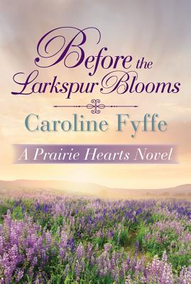 BEFORE THE LARKSPUR BLOOMS: A PRAIRIE HEARTS NOVEL
