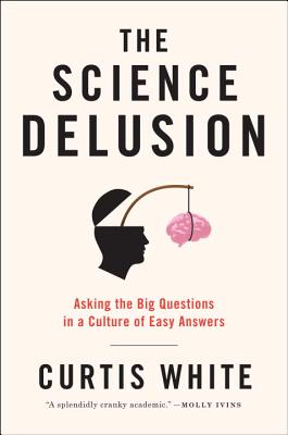 Science Delusion: Asking the Big Questions in a Culture of Easy Answers