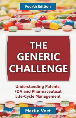 The Generic Challenge: Understanding Patents, FDA and Pharmaceutical Life-Cycle Management (Fourth Edition)