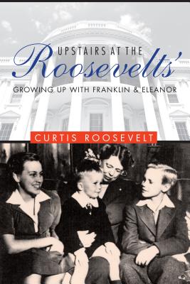 Upstairs at the Roosevelts': Growing Up with Franklin and Eleanor