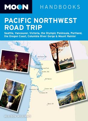 Moon Pacific Northwest Road Trip: Seattle, Vancouver, Victoria, the Olympic Peninsula, Portland, the Oregon Coast & Mount Rainier (Moon Handbooks)