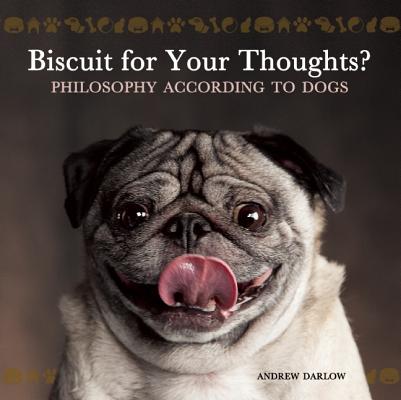 Biscuit for Your Thoughts: Philosophy According to Dogs