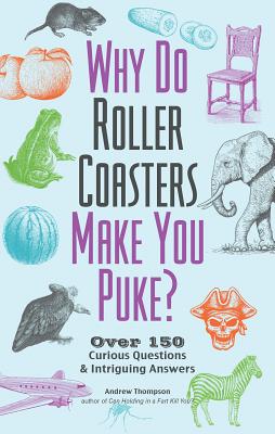 Why Do Roller Coasters Make You Puke: Over 150 Curious Questions and Intriguing Answers (Fascinating Bathroom Readers)