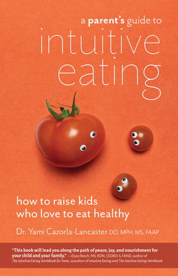 Image for A Parent's Guide to Intuitive Eating: How to Raise Kids Who Love to Eat Healthy A Parent's Guide to Intuitive Eating: How to Raise Kids Who Love to Eat Healthy