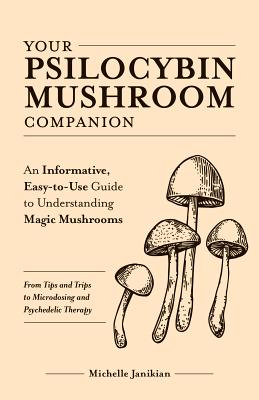 Image for Your Psilocybin Mushroom Companion: An Informative, Easy-to-Use Guide to Understanding Magic Mushrooms?From Tips and Trips to Microdosing and Psychedelic Therapy (Guides to Psychedelics & More)