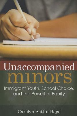 Unaccompanied Minors. Immigrant Youth, School Choice, and the Pursuit of Equity
