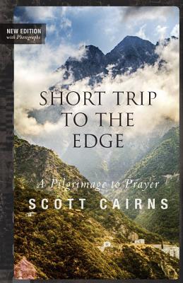 A Short Trip to the Edge: A Pilgrimage to Prayer (New Edition) (Paraclete Poetry), Scott Cairns A Short Trip to the Edge: A Pilgrimage to Prayer (New Edition) (Paraclete Poetry), Scott Cairns
