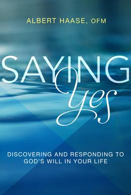 Image for Saying Yes: Discovering and Responding to God's Will in Your Life Saying Yes: Discovering and Responding to God's Will in Your Life