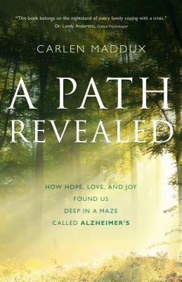 A Path Revealed - How Hope Love and Joy Found Us in a Maze Called Alzheimer's