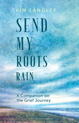 Image for Send My Roots Rain: A Companion on the Grief Journey