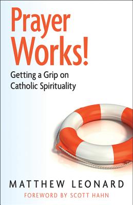 Prayer Works! Getting a Grip on Catholic Spirituality