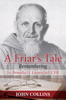 Friar's Tale: Remembering Fr. Benedict J. Groeschel, Cfr