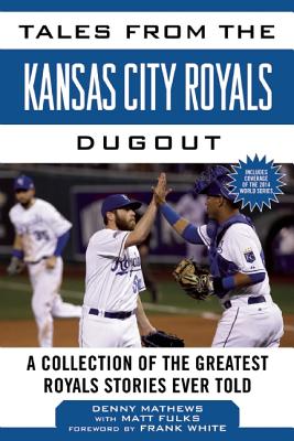 Image for Tales from the Kansas City Royals Dugout: A Collection of the Greatest Royals Stories Ever Told (Tales from the Team) Tales from the Kansas City Royals Dugout: A Collection of the Greatest Royals Stories Ever Told (Tales from the Team)