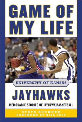 Game of My Life University of Kansas Jayhawks: Memorable Stories of Jayhawk Basketball
