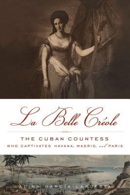 La Belle Crole: The Cuban Countess Who Captivated Havana, Madrid, and Paris