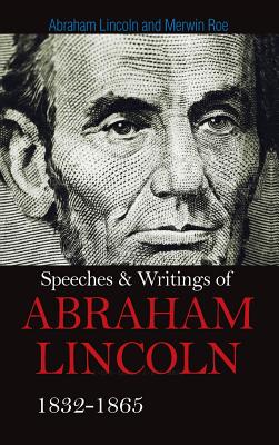 Speeches & Writings of Abraham Lincoln 1832-1865