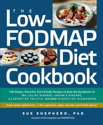 Low-Fodmap Diet Cookbook: 150 Simple, Flavorful, Gut-Friendly Recipes to Ease the Symptoms of Ibs, Celiac Disease, Crohn's Disease, Ulcerative C
