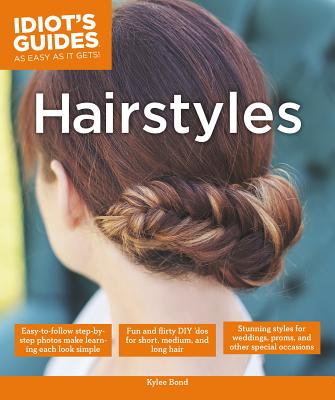 Hairstyles: Stunning Styles for Weddings, Proms, and Other Special Occasions (Idiot's Guides)