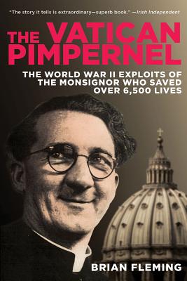 The Vatican Pimpernel The World War II Exploits of the Monsignor Who Saved over 6,500 Lives