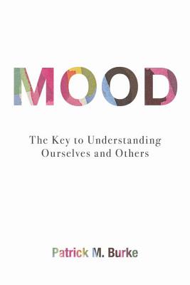Mood: The Key to Understanding Ourselves and Others [Paperback] Burke, Patrick M.