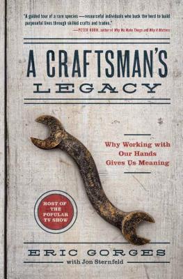 A Craftsmans Legacy: Why Working with Our Hands Gives Us Meaning