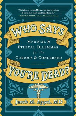 Image for Who Says You're Dead: Medical & Ethical Dilemmas for the Curious & Concerned Who Says You're Dead: Medical & Ethical Dilemmas for the Curious & Concerned