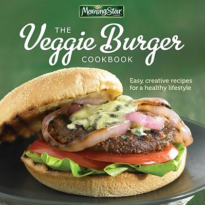 Morningstar Farms The Veggie Burger Cookbook: Easy, Creative Recipes for a Healthy Lifestyle