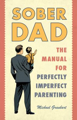 Sober Dad: The Manual for Perfectly Imperfect Parenting Image for Sober Dad: The Manual for Perfectly Imperfect Parenting