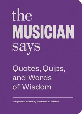 Image for The Musician Says: Quotes, Quips, and Words of Wisdom The Musician Says: Quotes, Quips, and Words of Wisdom