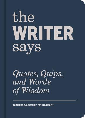 Image for The Writer Says: Quotes, Quips, and Words of Wisdom The Writer Says: Quotes, Quips, and Words of Wisdom