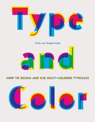 Type and Color: How to Design and Use Multicolored Typefaces (Step-By-Step Guide to Designing Typefaces with Multiple Colors, Essential New Graphic De