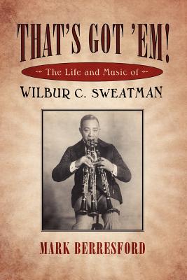 That's Got 'Em!: The Life And Music Of Wilbur C. Sweatman (American Made Music) (American Made Music Series)