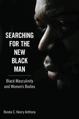 Searching for the New Black Man: Black Masculinity and Women's Bodies (Margaret Walker Alexander Series in African American Studies)