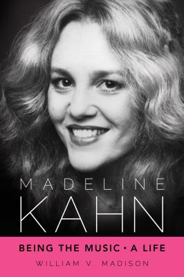 Madeline Kahn: Being the Music, A Life (Hollywood Legends Series)