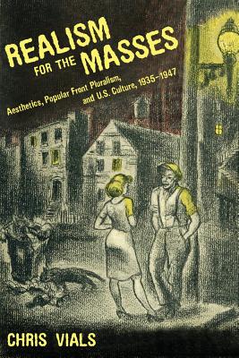 Realism for the Masses: Aesthetics, Popular Front Pluralism, and U.S. Culture, 19351947