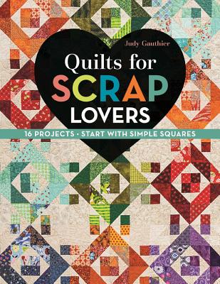 Quilts for Scrap Lovers: 16 Projects Start with Simple Squares
