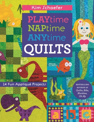 Playtime, Naptime, Anytime Quilts: 14 Fun Appliqu Projects