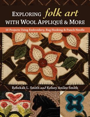 Exploring Folk Art with Wool Appliqu & More: 16 Projects Using Embroidery, Rug Hooking & Punch Needle